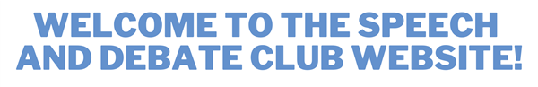 Welcome to the Speech and Debate Club Website! Welcome to the Speech and Debate Club Website!